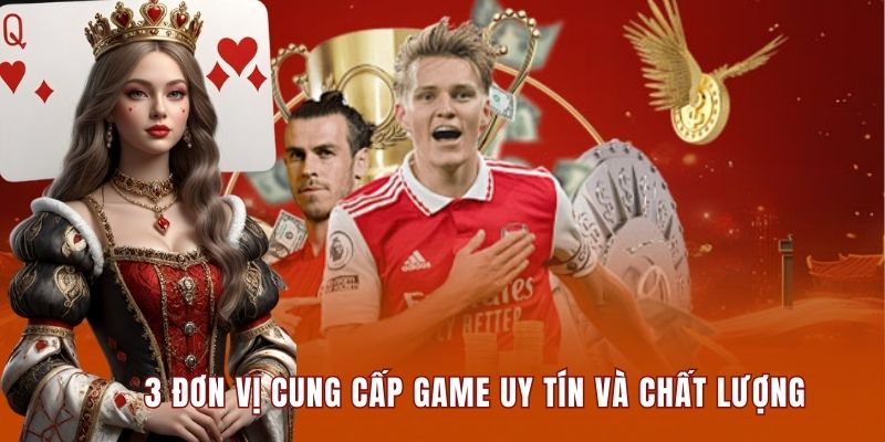 3 đơn vị cung cấp game uy tín và chất lượng nhất hiện nay