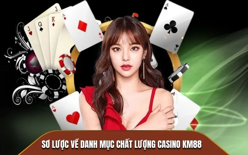 Sơ lược về danh mục chất lượng Casino KM88