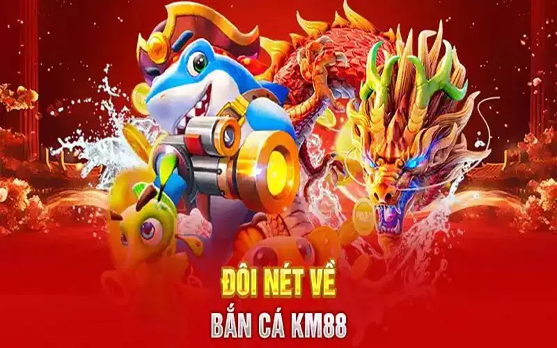 Tổng quan về game bắn cá KM88