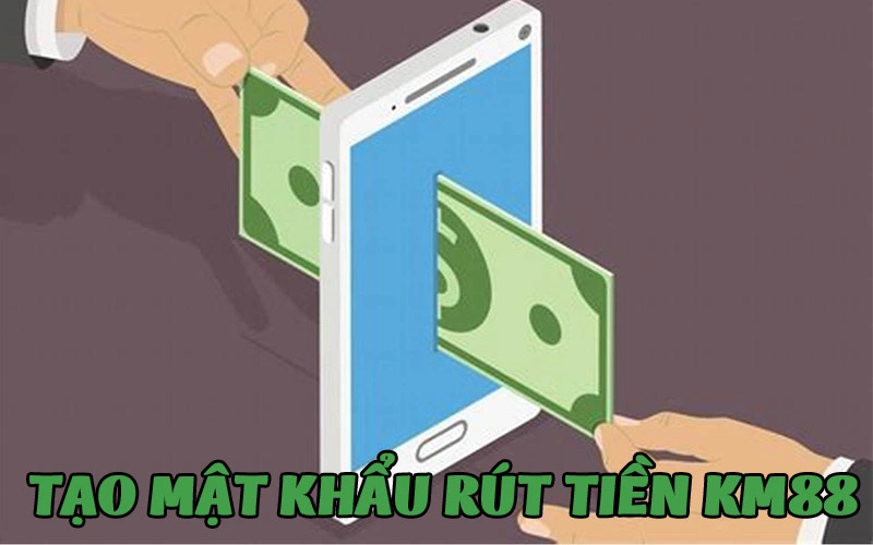 Tạo mật khẩu rút tiền KM88 để giao dịch