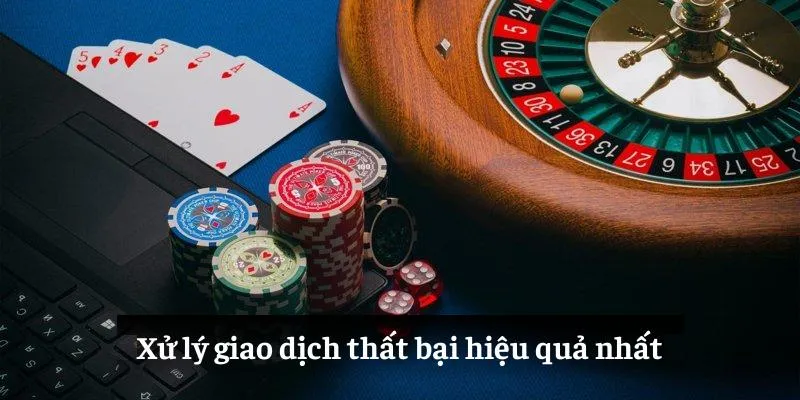 Xử lý giao dịch thất bại hiệu quả nhất